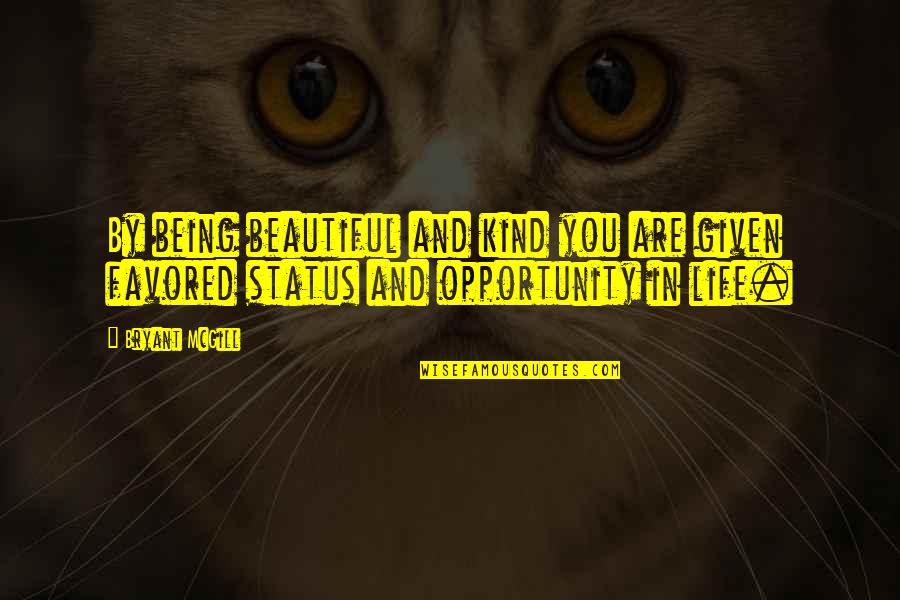 Being Favored Quotes By Bryant McGill: By being beautiful and kind you are given