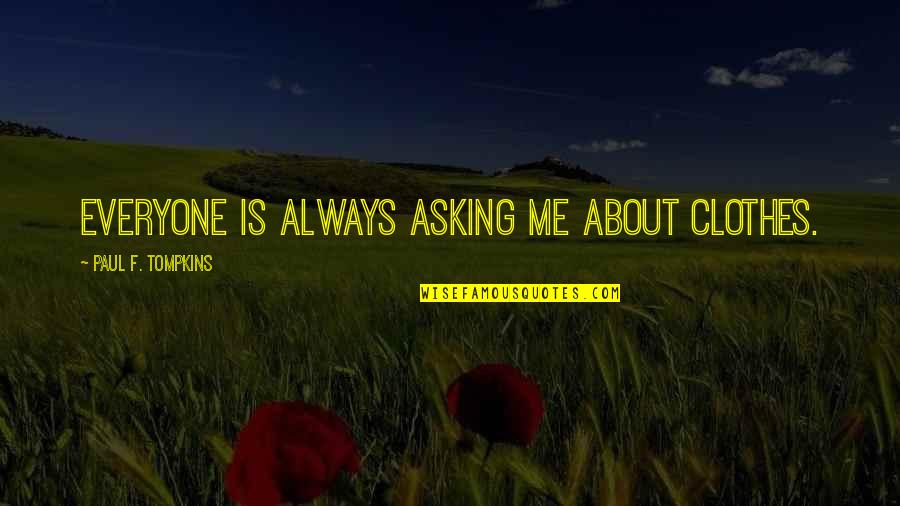 Being Fearless In Sports Quotes By Paul F. Tompkins: Everyone is always asking me about clothes.