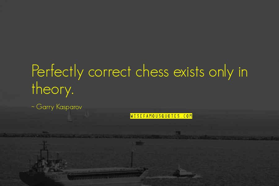 Being Fearless Tumblr Quotes By Garry Kasparov: Perfectly correct chess exists only in theory. Being Fearless Tumblr Quotes By Garry Kasparov: Perfectly correct chess exists only in theory.