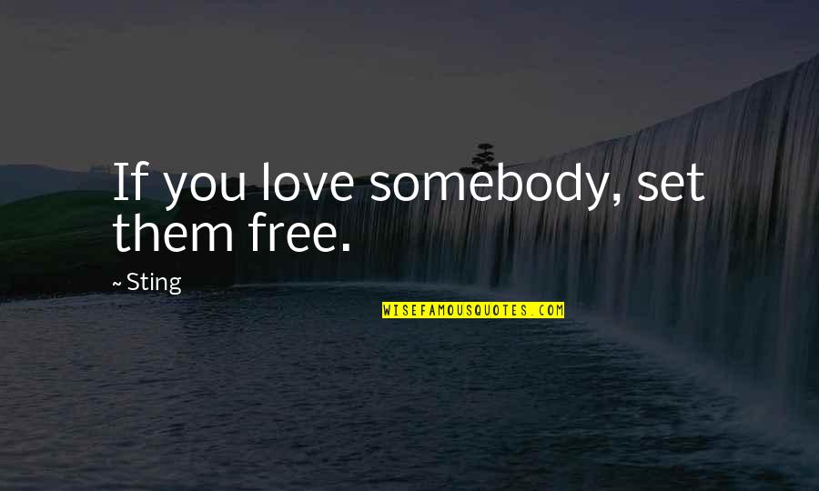 Being Fed Up In Life Quotes By Sting: If you love somebody, set them free.