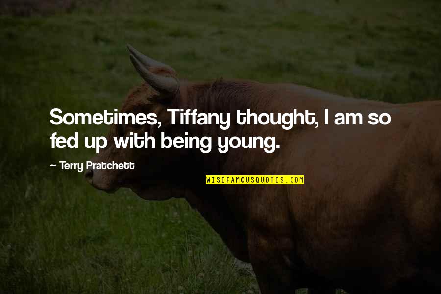 Being Fed Up Quotes By Terry Pratchett: Sometimes, Tiffany thought, I am so fed up