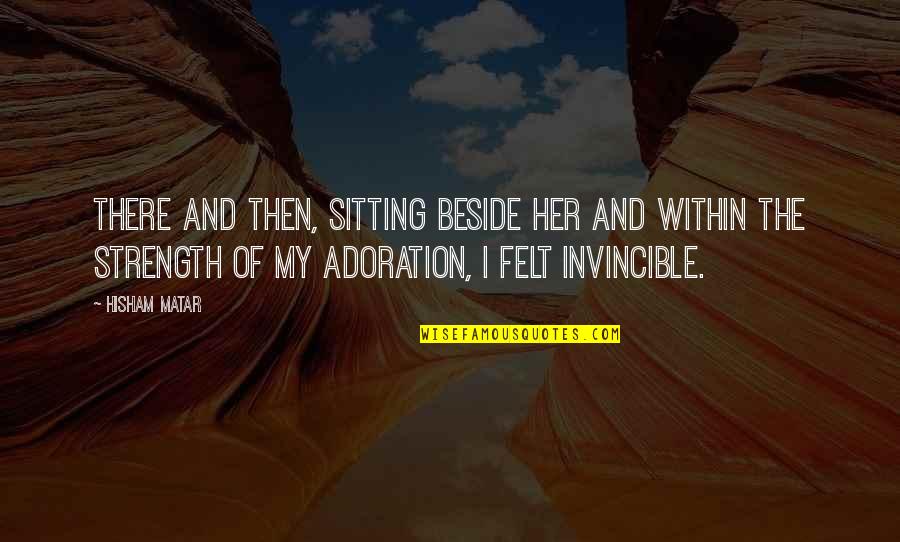 Being Feeling Less Quotes By Hisham Matar: There and then, sitting beside her and within Being Feeling Less Quotes By Hisham Matar: There and then, sitting beside her and within