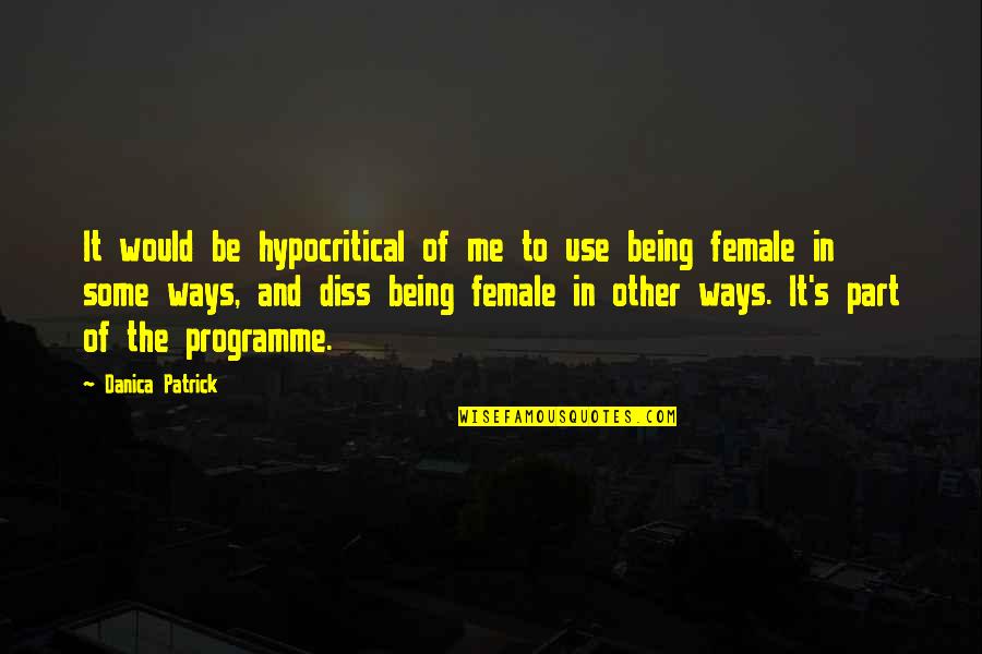 Being Female Quotes By Danica Patrick: It would be hypocritical of me to use Being Female Quotes By Danica Patrick: It would be hypocritical of me to use