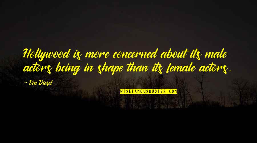 Being Female Quotes By Vin Diesel: Hollywood is more concerned about its male actors Being Female Quotes By Vin Diesel: Hollywood is more concerned about its male actors