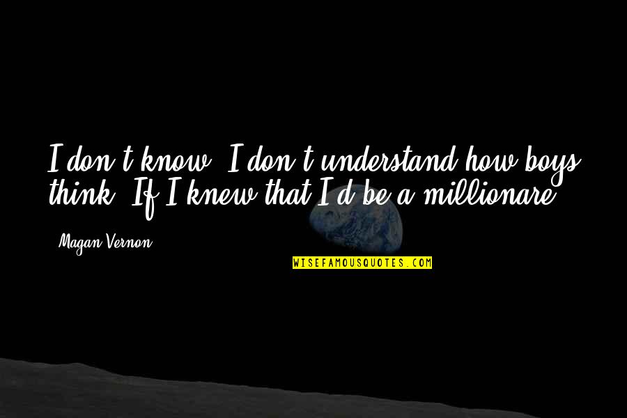 Being Fifty Years Old Quotes By Magan Vernon: I don't know. I don't understand how boys