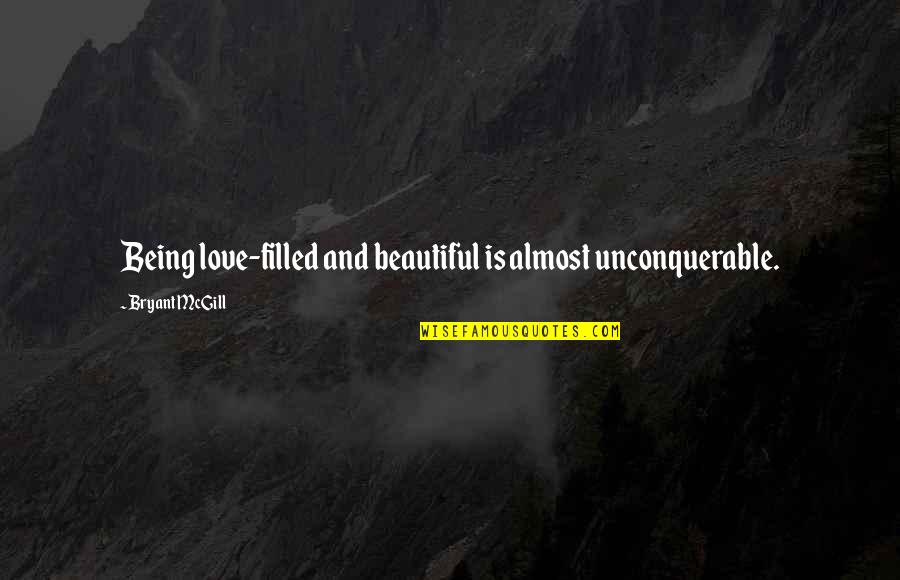 Being Filled Quotes By Bryant McGill: Being love-filled and beautiful is almost unconquerable.