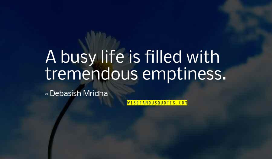 Being Filled Quotes By Debasish Mridha: A busy life is filled with tremendous emptiness.