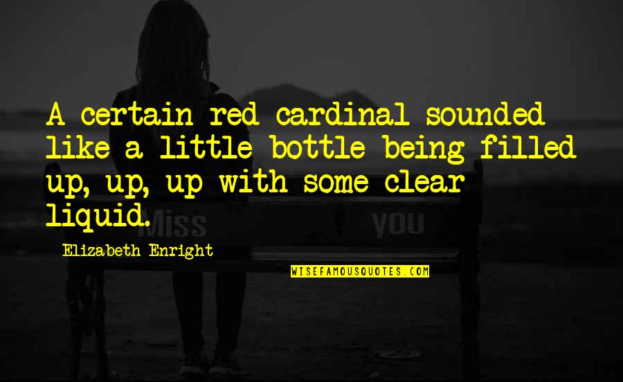 Being Filled Quotes By Elizabeth Enright: A certain red cardinal sounded like a little