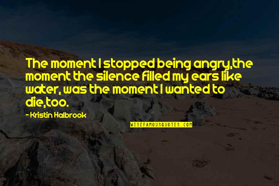 Being Filled Quotes By Kristin Halbrook: The moment I stopped being angry,the moment the