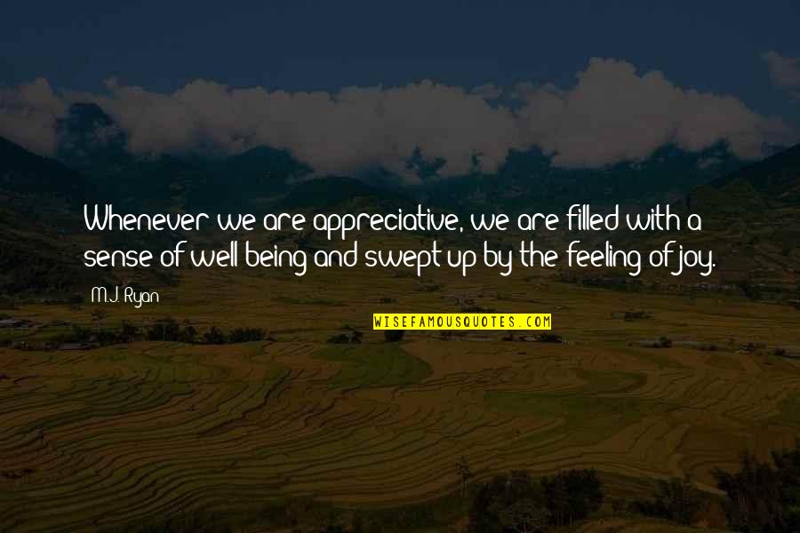 Being Filled Quotes By M.J. Ryan: Whenever we are appreciative, we are filled with