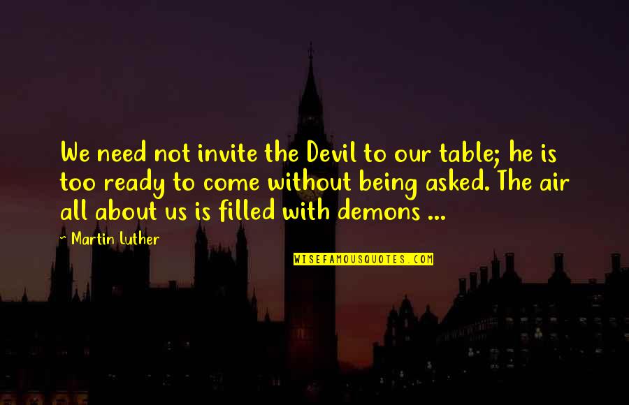 Being Filled Quotes By Martin Luther: We need not invite the Devil to our