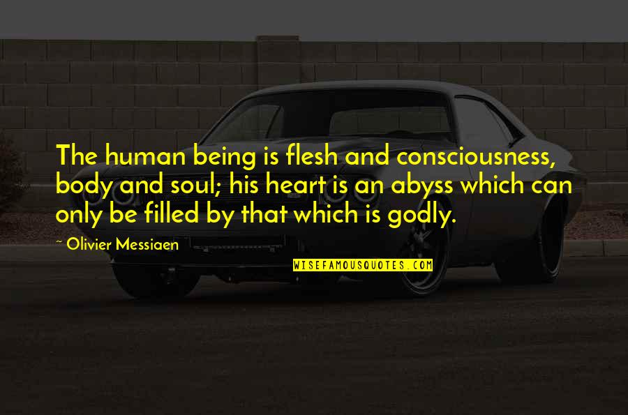 Being Filled Quotes By Olivier Messiaen: The human being is flesh and consciousness, body