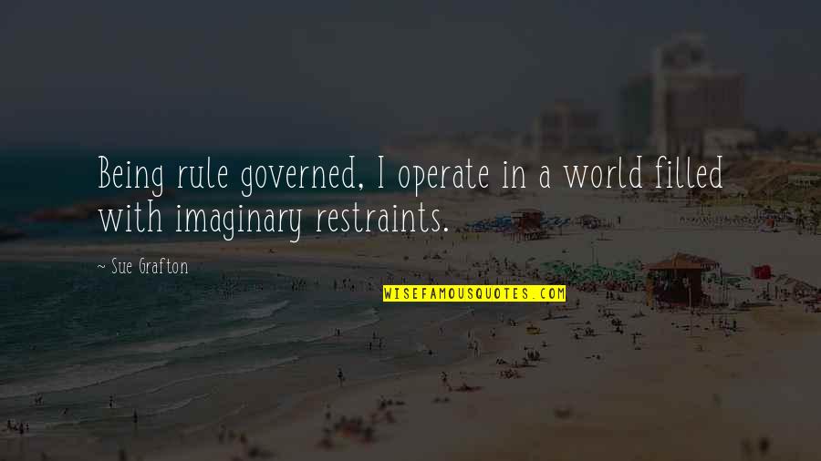 Being Filled Quotes By Sue Grafton: Being rule governed, I operate in a world