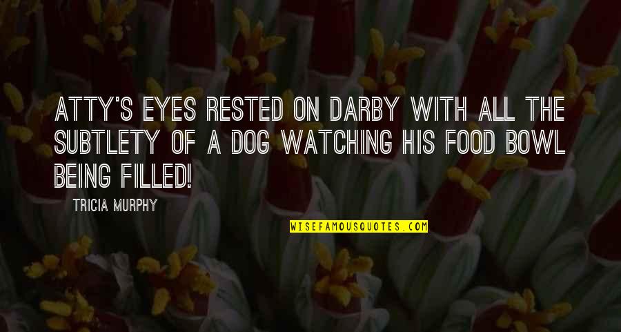 Being Filled Quotes By Tricia Murphy: Atty's eyes rested on Darby with all the