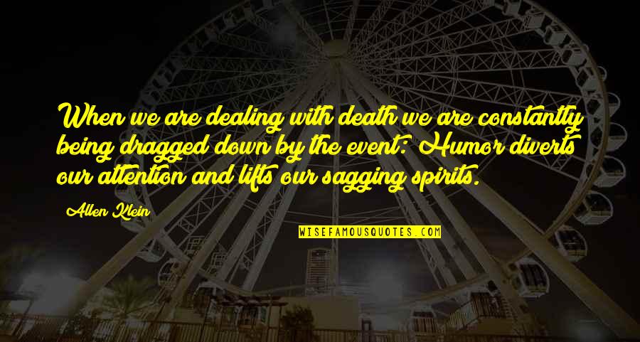 Being Filled With Love Quotes By Allen Klein: When we are dealing with death we are Being Filled With Love Quotes By Allen Klein: When we are dealing with death we are