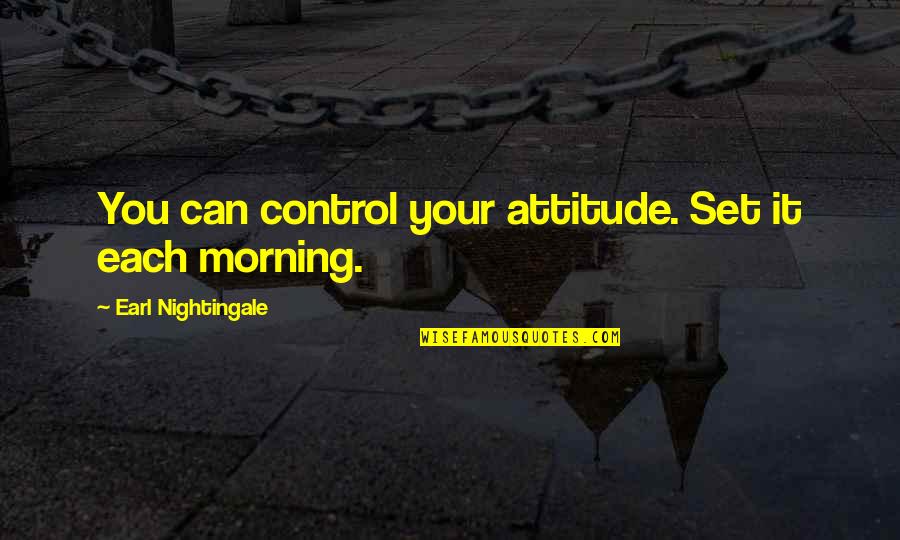 Being Filled With Love Quotes By Earl Nightingale: You can control your attitude. Set it each Being Filled With Love Quotes By Earl Nightingale: You can control your attitude. Set it each