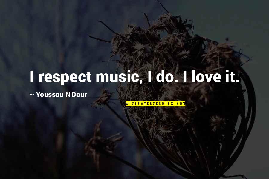 Being Filled With The Holy Spirit Quotes By Youssou N'Dour: I respect music, I do. I love it.