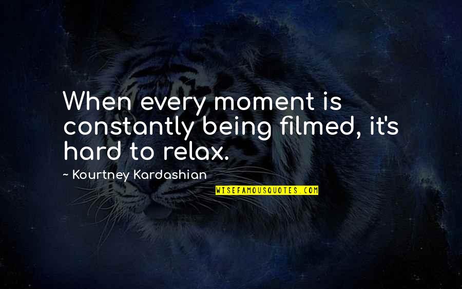 Being Filmed Quotes By Kourtney Kardashian: When every moment is constantly being filmed, it's