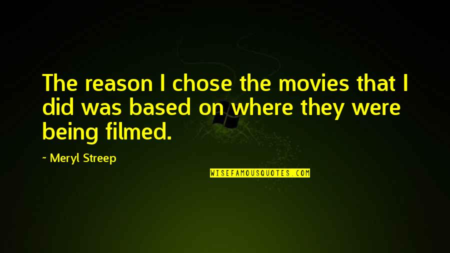 Being Filmed Quotes By Meryl Streep: The reason I chose the movies that I
