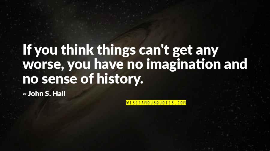 Being Finicky Quotes By John S. Hall: If you think things can't get any worse,