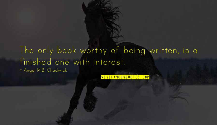 Being Finished Quotes By Angel M.B. Chadwick: The only book worthy of being written, is