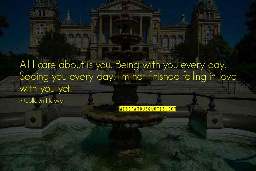 Being Finished Quotes By Colleen Hoover: All I care about is you. Being with