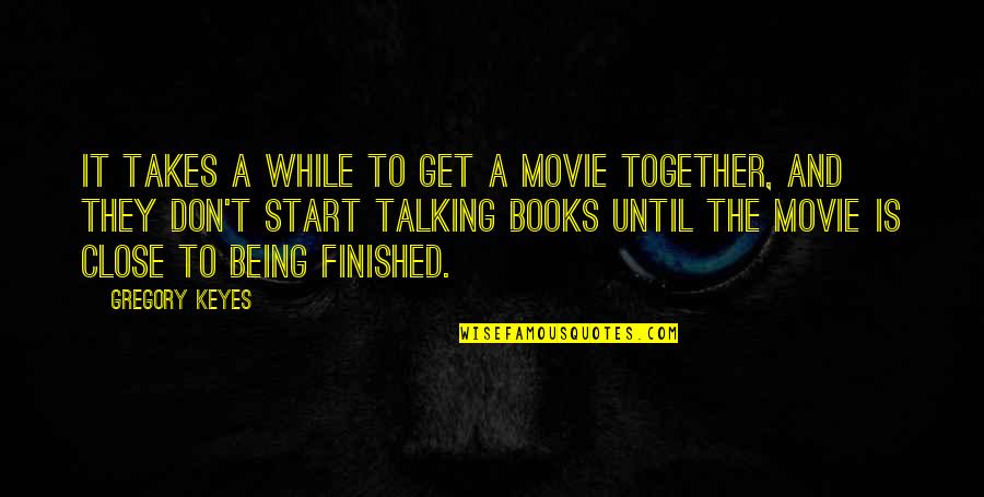 Being Finished Quotes By Gregory Keyes: It takes a while to get a movie
