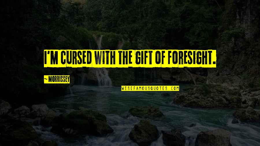 Being Finished Quotes By Morrissey: I'm cursed with the gift of foresight.