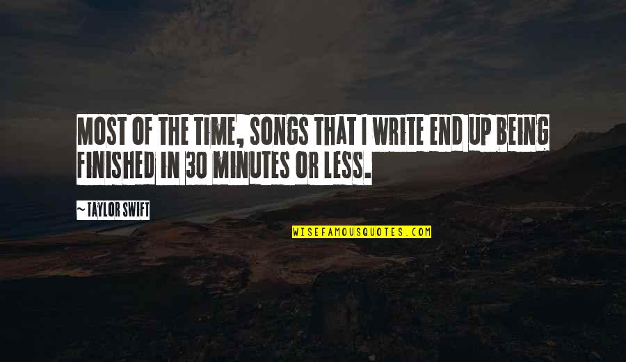 Being Finished Quotes By Taylor Swift: Most of the time, songs that I write
