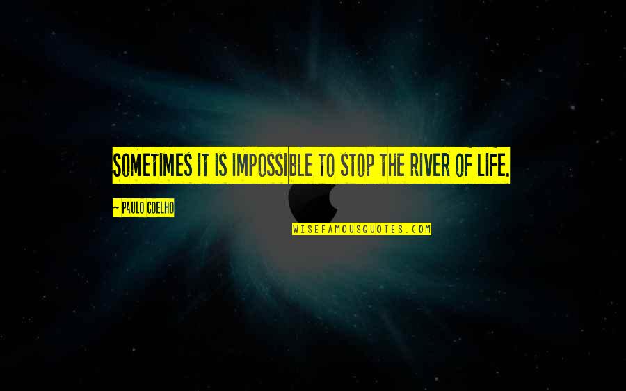 Being Finished With Something Quotes By Paulo Coelho: Sometimes it is impossible to stop the river