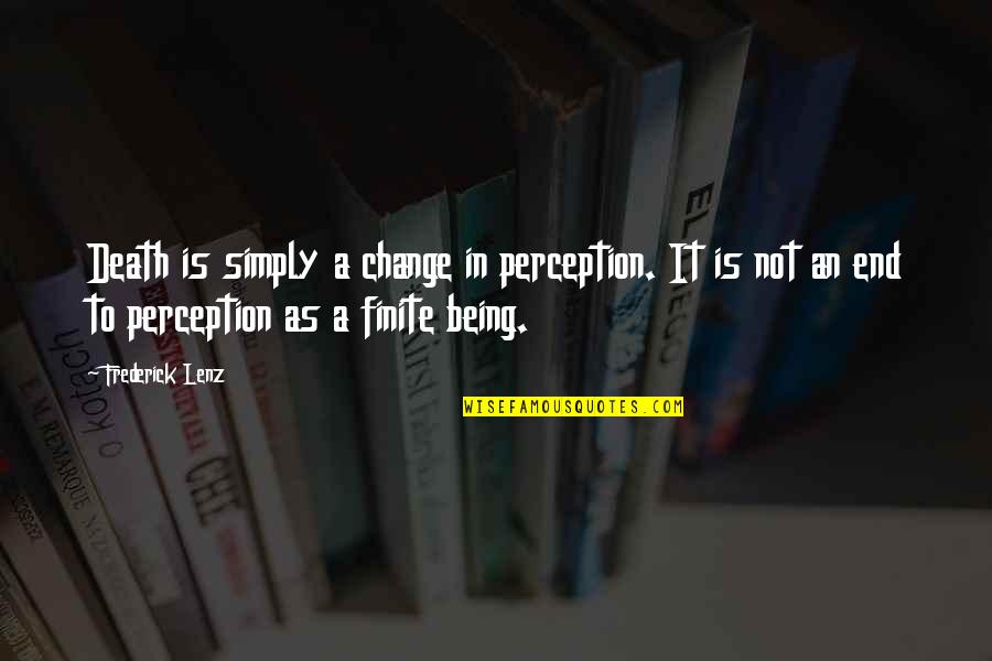Being Finite Quotes By Frederick Lenz: Death is simply a change in perception. It