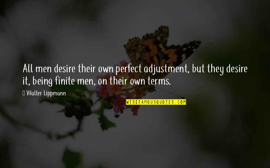 Being Finite Quotes By Walter Lippmann: All men desire their own perfect adjustment, but