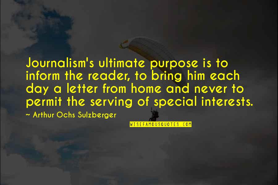Being Firefighter Quotes By Arthur Ochs Sulzberger: Journalism's ultimate purpose is to inform the reader,