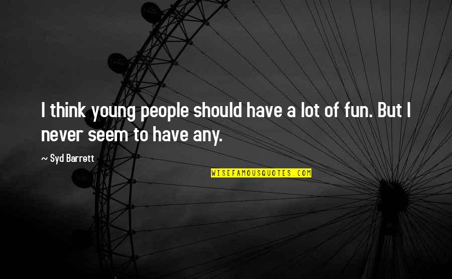 Being Firm In Decisions Quotes By Syd Barrett: I think young people should have a lot