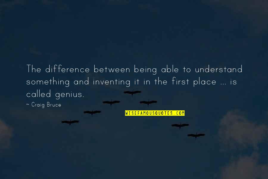 Being First Place Quotes By Craig Bruce: The difference between being able to understand something