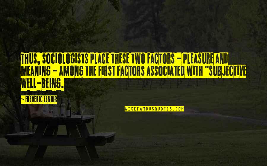 Being First Place Quotes By Frederic Lenoir: Thus, sociologists place these two factors - pleasure