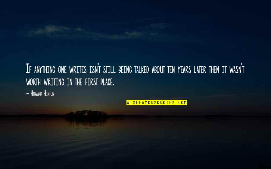 Being First Place Quotes By Howard Hinton: If anything one writes isn't still being talked