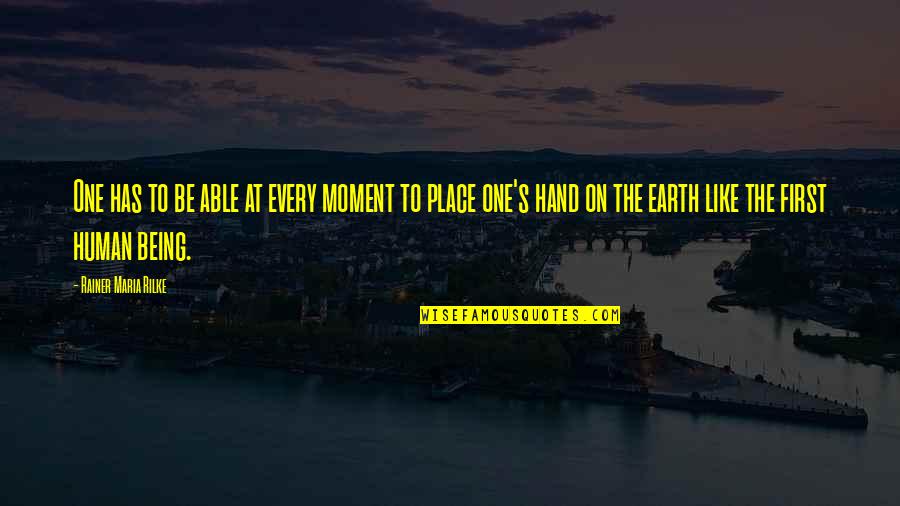 Being First Place Quotes By Rainer Maria Rilke: One has to be able at every moment