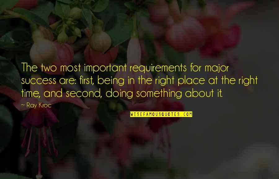 Being First Place Quotes By Ray Kroc: The two most important requirements for major success