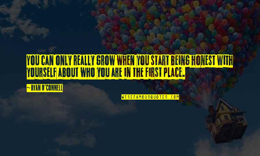 Being First Place Quotes By Ryan O'Connell: You can only really grow when you start