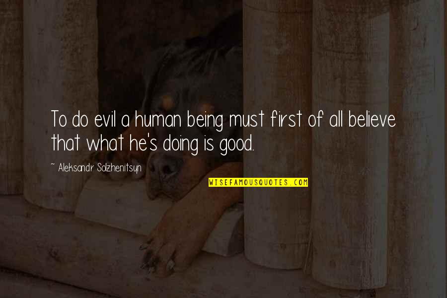 Being First Quotes By Aleksandr Solzhenitsyn: To do evil a human being must first
