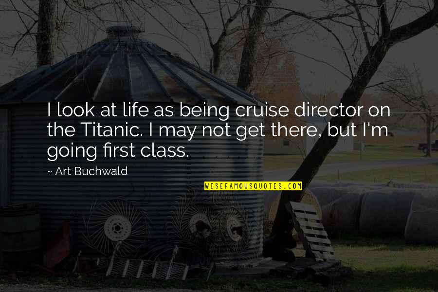 Being First Quotes By Art Buchwald: I look at life as being cruise director