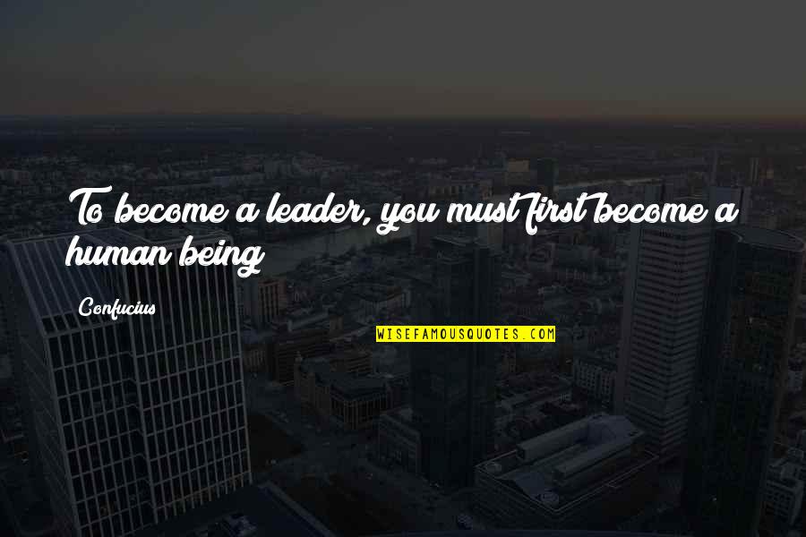 Being First Quotes By Confucius: To become a leader, you must first become