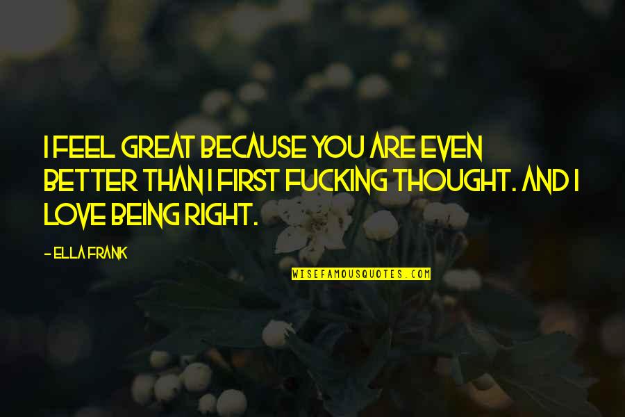 Being First Quotes By Ella Frank: I feel great because you are even better