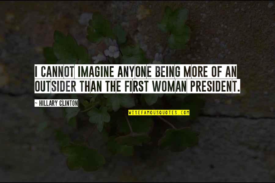 Being First Quotes By Hillary Clinton: I cannot imagine anyone being more of an