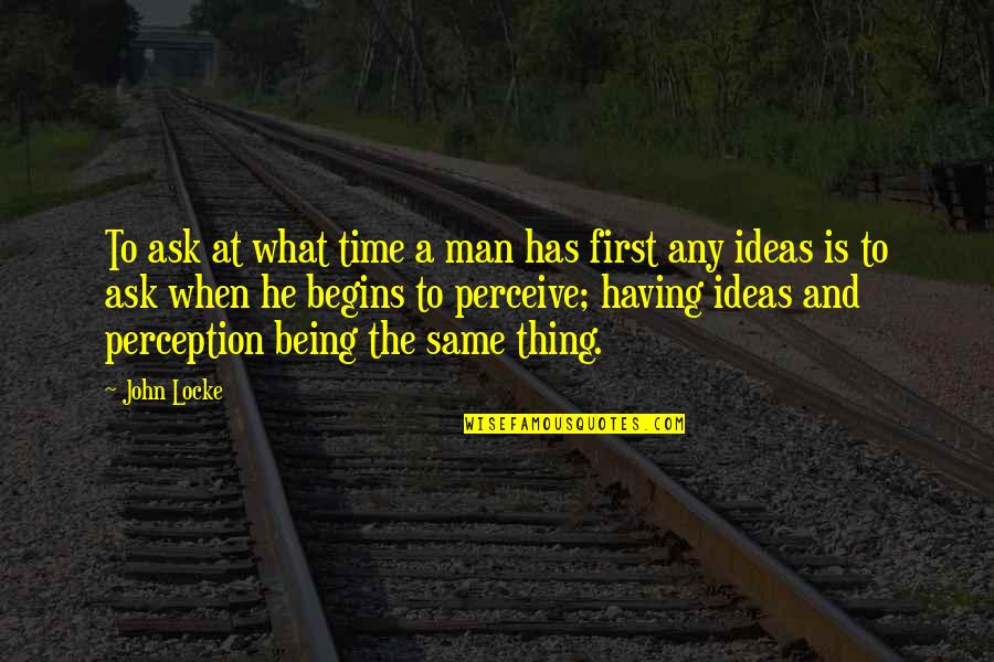 Being First Quotes By John Locke: To ask at what time a man has