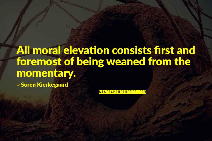 Being First Quotes By Soren Kierkegaard: All moral elevation consists first and foremost of