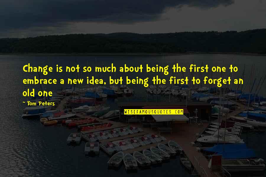 Being First Quotes By Tom Peters: Change is not so much about being the