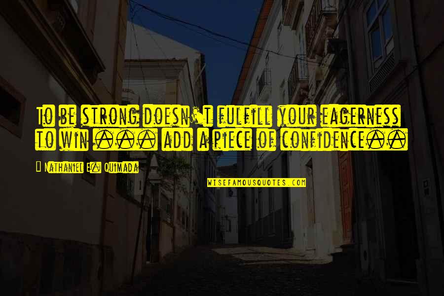 Being Fiscally Responsible Quotes By Nathaniel E. Quimada: To be strong doesn't fulfill your eagerness to