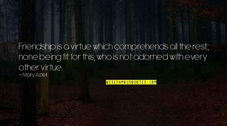 Being Fit Quotes By Mary Astell: Friendship is a virtue which comprehends all the